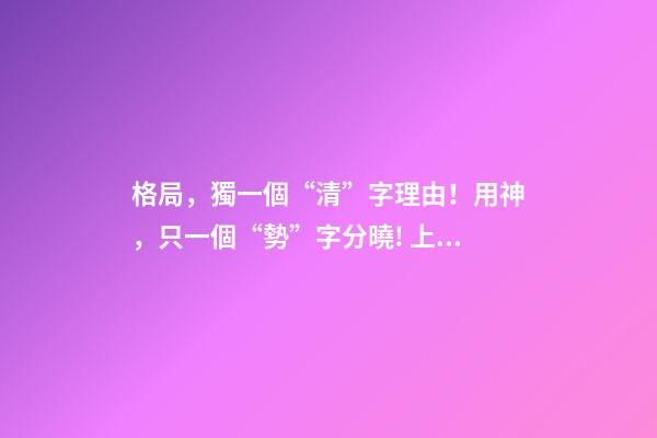 格局，獨一個“清”字理由！用神，只一個“勢”字分曉! 上 君臣